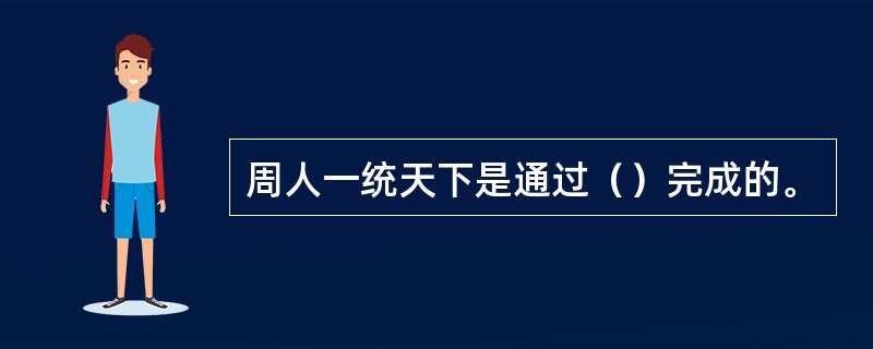 周人一统天下是通过（）完成的。