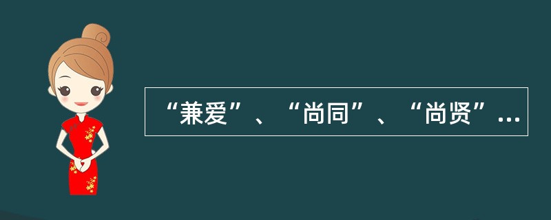 “兼爱”、“尚同”、“尚贤”、“节用”、“非攻”等所体现的是（）