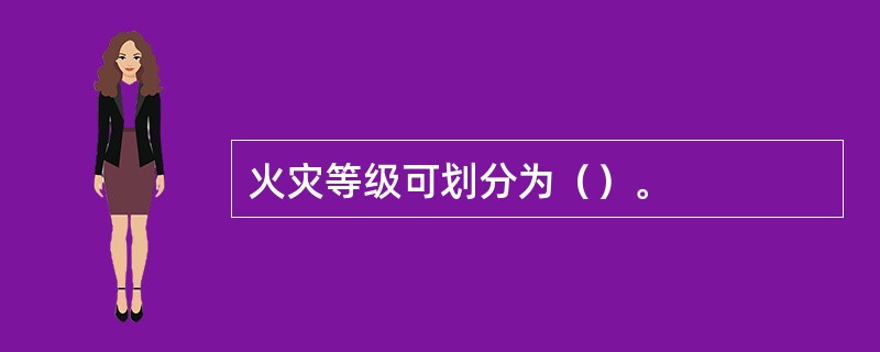 火灾等级可划分为（）。