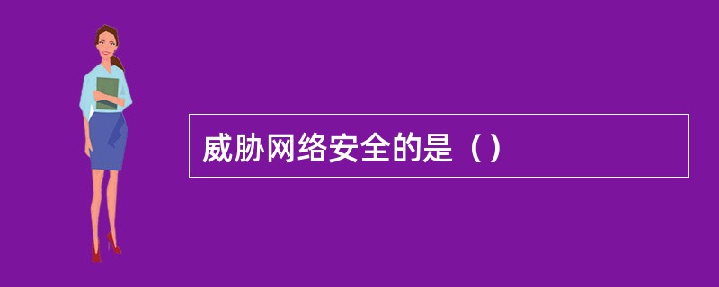 威胁网络安全的是（）