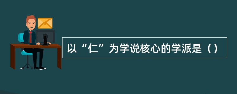 以“仁”为学说核心的学派是（）