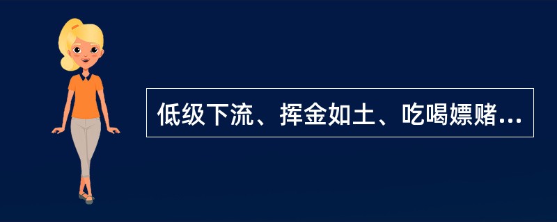 低级下流、挥金如土、吃喝嫖赌、游手好闲的人，应该避免跟他们交往太深。