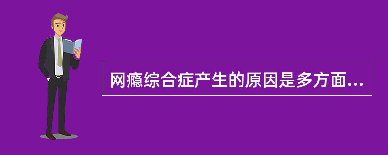 网瘾综合症产生的原因是多方面的。外因方面，一是惊险、刺激的网络游戏、娱乐项目对某