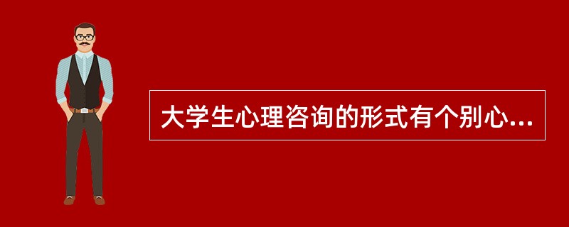 大学生心理咨询的形式有个别心理咨询、团体心理咨询、网络心理咨询等。