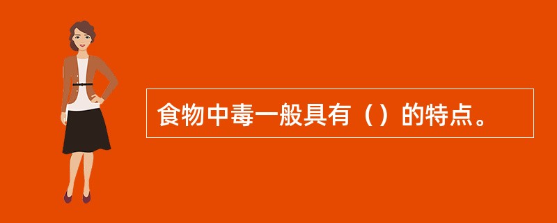 食物中毒一般具有（）的特点。