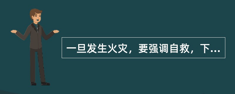 一旦发生火灾，要强调自救，下面哪种方法是错误的（）？