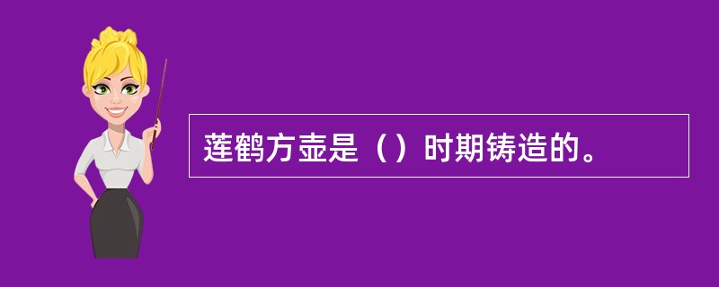 莲鹤方壶是（）时期铸造的。