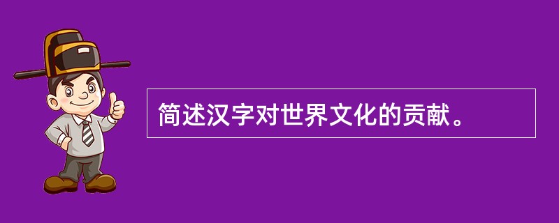 简述汉字对世界文化的贡献。