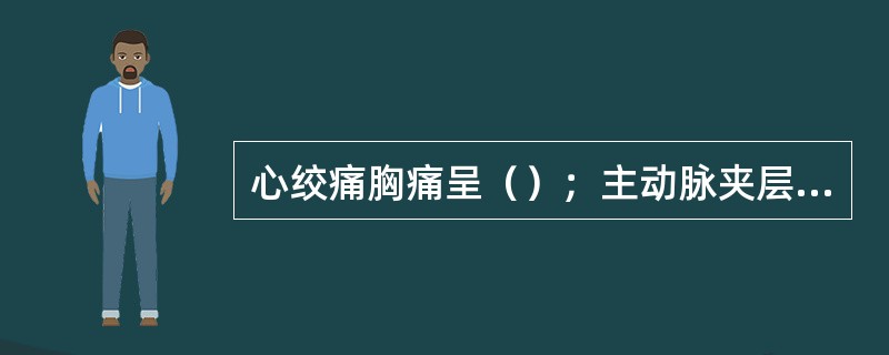 心绞痛胸痛呈（）；主动脉夹层胸痛呈（）。