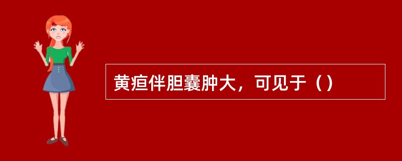 黄疸伴胆囊肿大，可见于（）