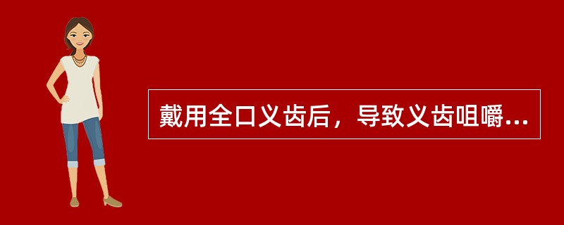 戴用全口义齿后，导致义齿咀嚼功能不好的原因有哪些()