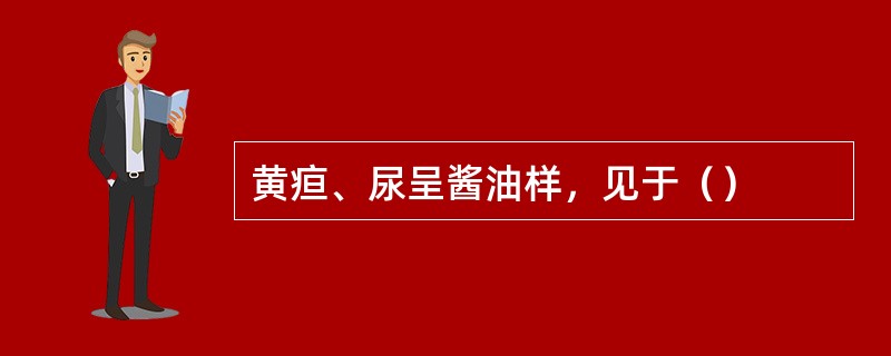黄疸、尿呈酱油样，见于（）