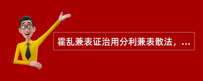 霍乱兼表证治用分利兼表散法，后世称为急开支河，共代表方剂为（）