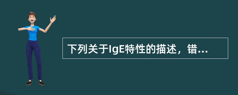 下列关于IgE特性的描述，错误的是()