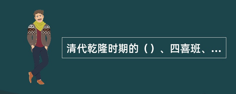 清代乾隆时期的（）、四喜班、和春班和春台班这“四大徽班”进京被认为是京剧形成的重