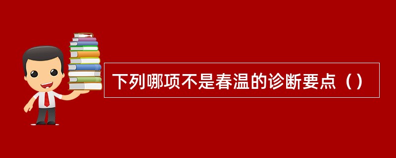 下列哪项不是春温的诊断要点（）