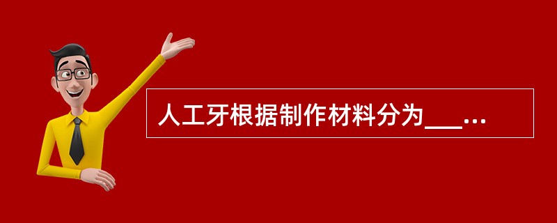 人工牙根据制作材料分为_______和_______两类。_______质轻，韧