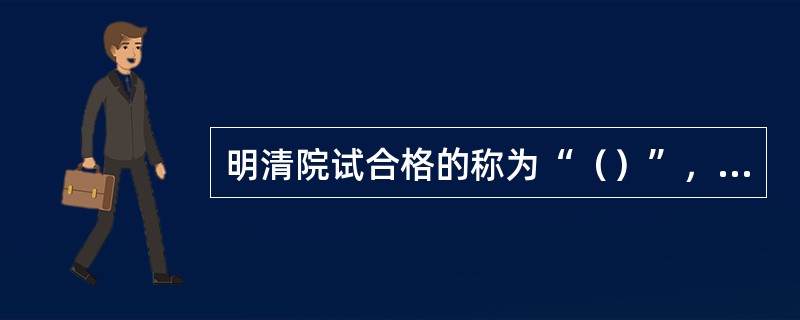 明清院试合格的称为“（）”，俗称“秀才”。