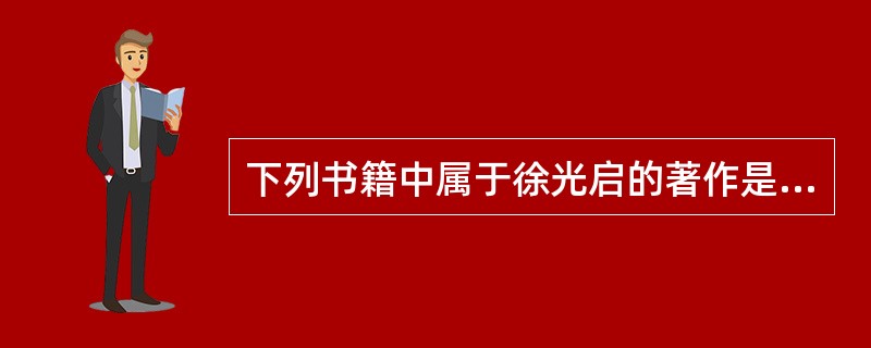 下列书籍中属于徐光启的著作是（）.