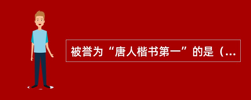 被誉为“唐人楷书第一”的是（）。