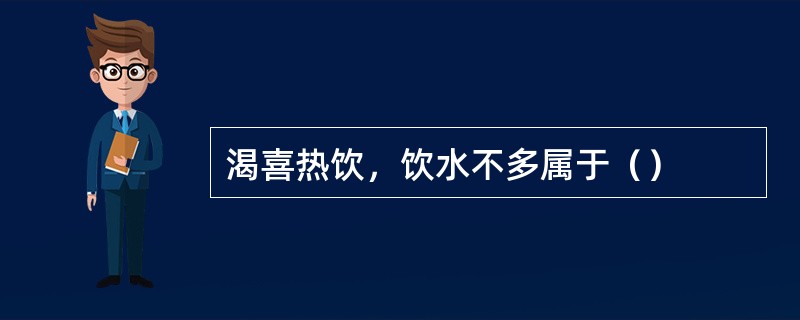 渴喜热饮，饮水不多属于（）