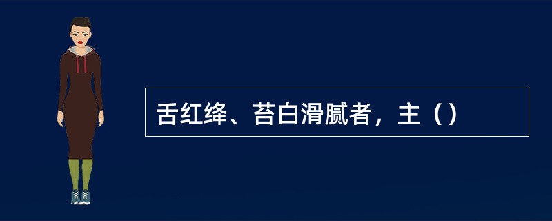 舌红绛、苔白滑腻者，主（）