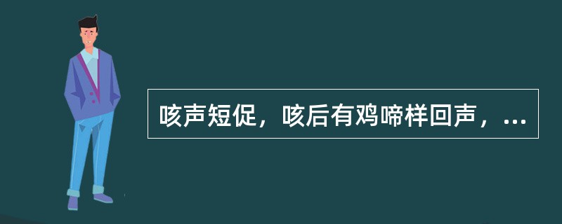 咳声短促，咳后有鸡啼样回声，可见于（）