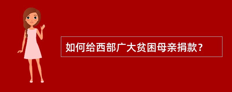 如何给西部广大贫困母亲捐款？