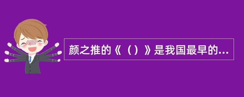 颜之推的《（）》是我国最早的家庭教育学专著。