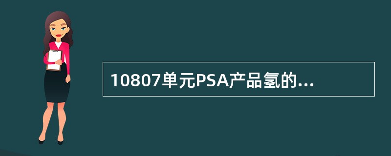 10807单元PSA产品氢的射进控制指标是99.8%。