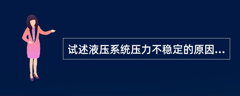 试述液压系统压力不稳定的原因及排除方法。