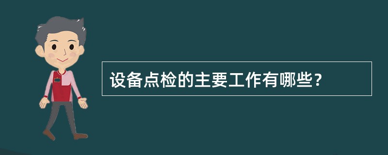 设备点检的主要工作有哪些？