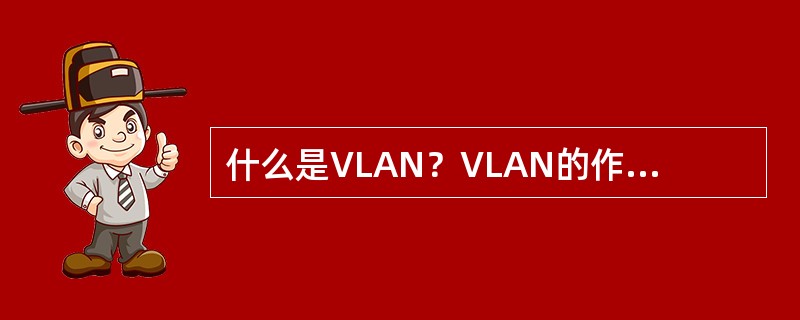 什么是VLAN？VLAN的作用是什么？