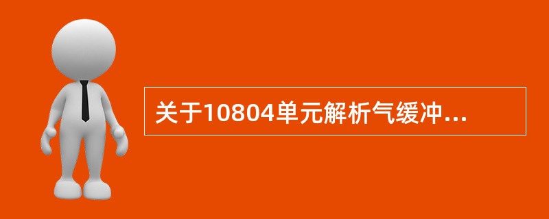 关于10804单元解析气缓冲罐的作用说法正确的有（）。