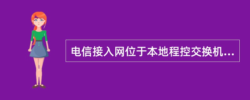 电信接入网位于本地程控交换机（LE）和用户驻地网之间，它由（）来定界的。