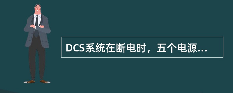 DCS系统在断电时，五个电源的电必须（）