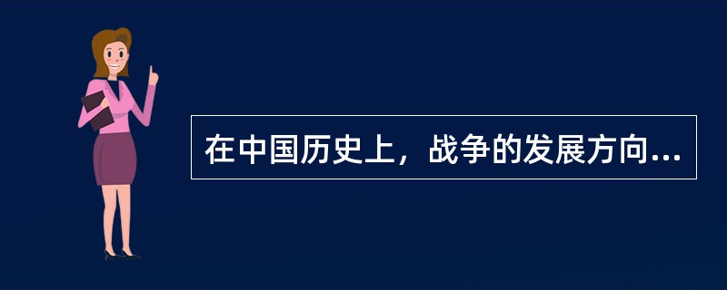 在中国历史上，战争的发展方向大多是怎样的？（）