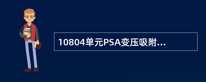 10804单元PSA变压吸附过程总共几步，分别为？