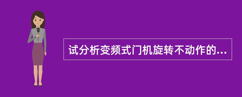 试分析变频式门机旋转不动作的故障原因及排除方法。