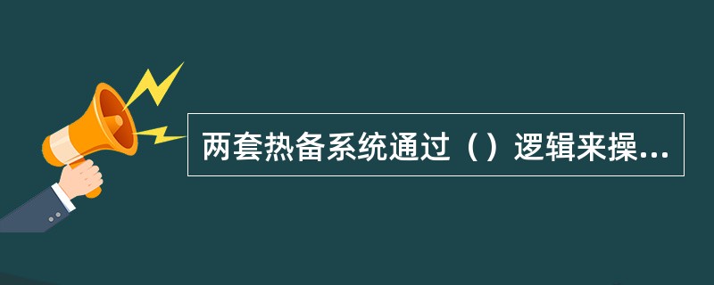 两套热备系统通过（）逻辑来操纵切换过程