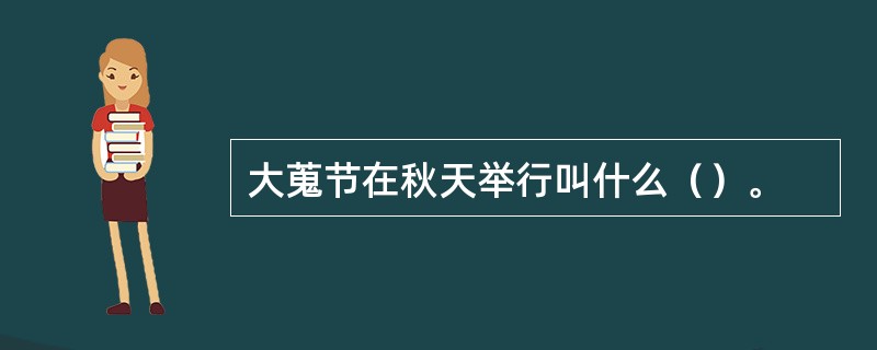 大蒐节在秋天举行叫什么（）。