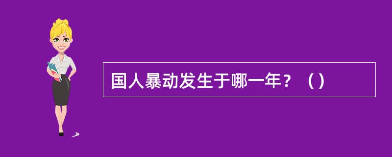 国人暴动发生于哪一年？（）