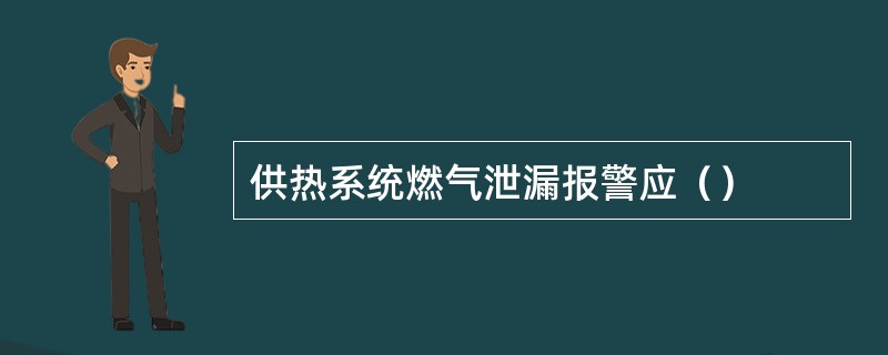 供热系统燃气泄漏报警应（）