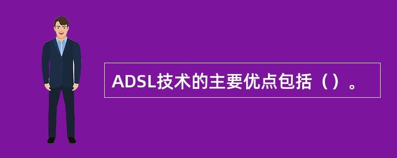 ADSL技术的主要优点包括（）。