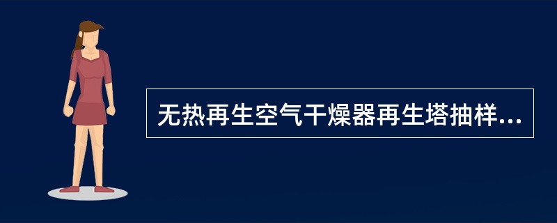 无热再生空气干燥器再生塔抽样时，程控器电源（）