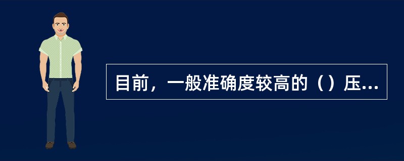 目前，一般准确度较高的（）压力计都采用石英晶体压力传感器、振动筒压力传感器和石英