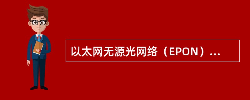 以太网无源光网络（EPON）是一种采用点到多点（P2MP）结构的单纤双向光接入网