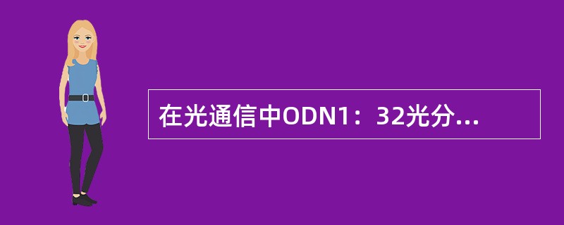 在光通信中ODN1：32光分路器的损耗大概是：（）。