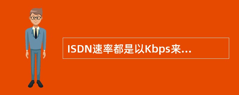 ISDN速率都是以Kbps来计算的而DSL基本上都是以（）为单位。