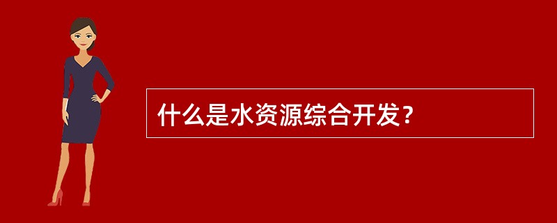 什么是水资源综合开发？
